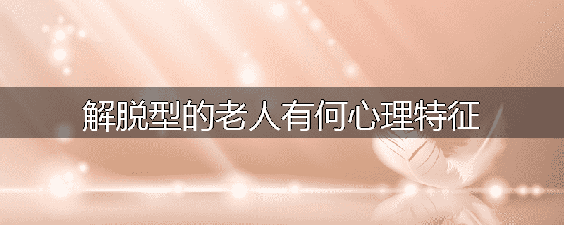 解脱型的老人有何心理特征