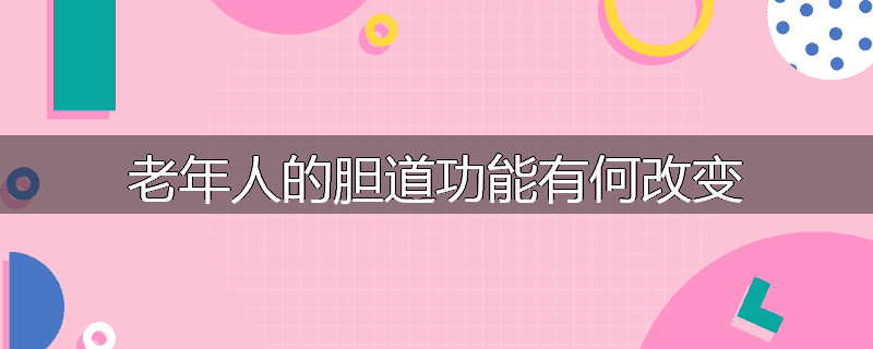 老年人的胆道功能有何改变