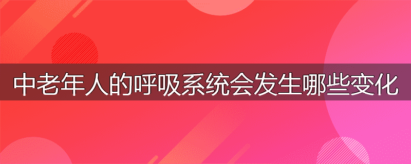 中老年人的呼吸系统会发生哪些变化