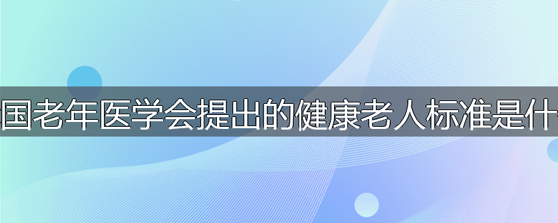 我国老年医学会提出的健康老人标准是什么