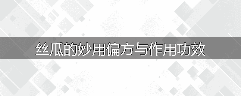 丝瓜的妙用偏方与作用功效