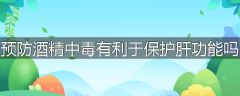 预防酒精中毒有利于保护肝功能吗