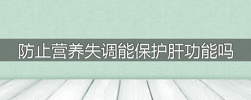 防止营养失调能保护肝功能吗