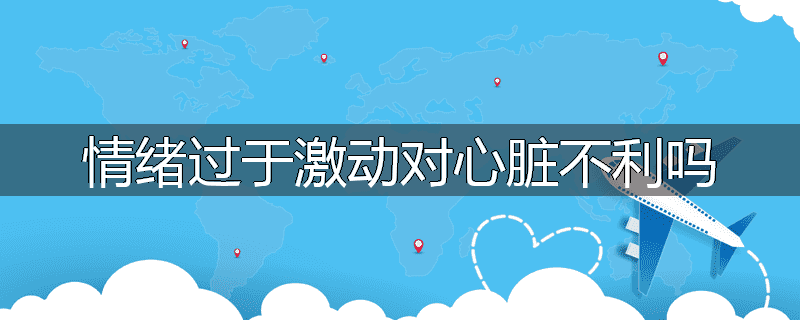 情绪过于激动对心脏不利吗