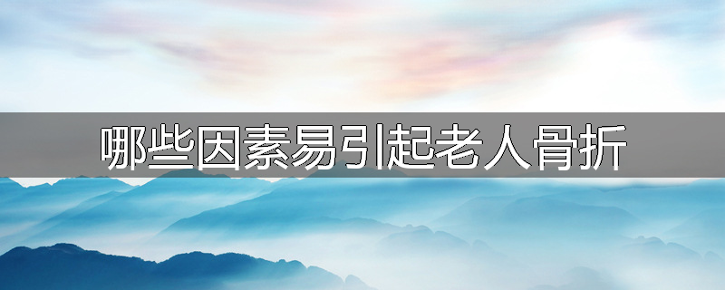 哪些因素易引起老人骨折