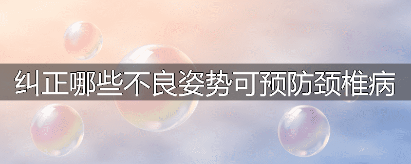 纠正哪些不良姿势可预防颈椎病