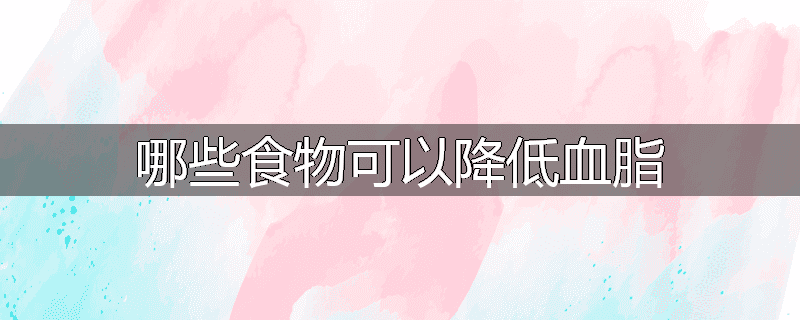 哪些食物可以降低血脂