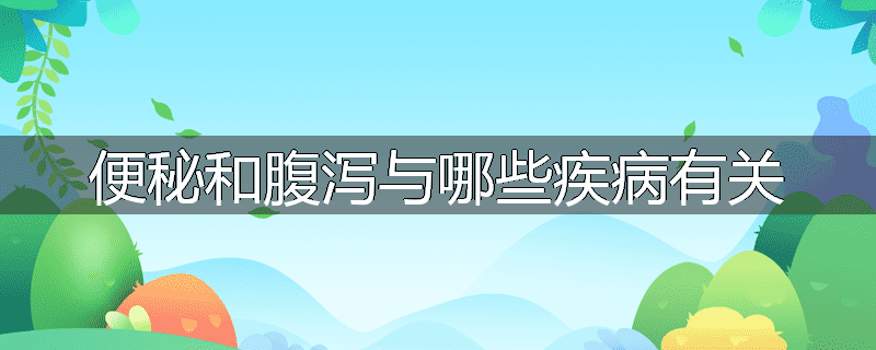 便秘和腹泻与哪些疾病有关