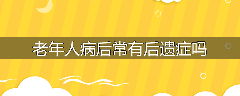 老年人病后常有后遗症吗