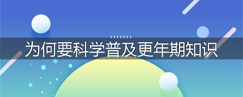 为何要科学普及更年期知识