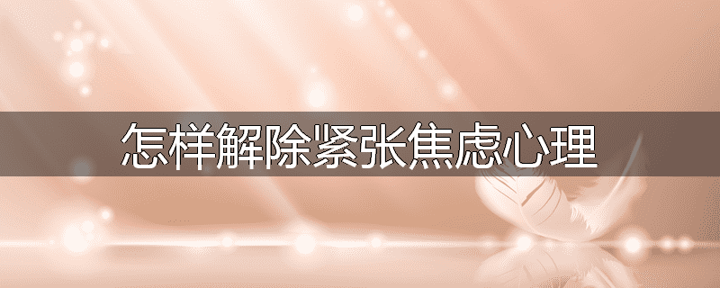 怎样解除紧张焦虑心理