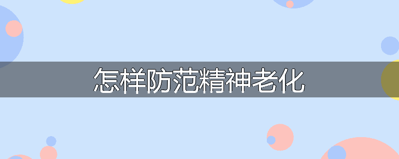 怎样防范精神老化