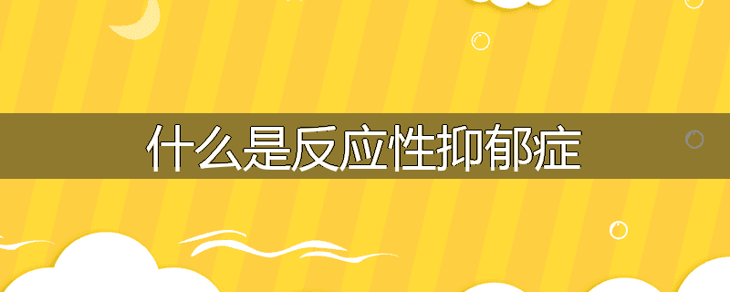 什么是反应性抑郁症