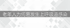 老年人为何易发生上呼吸道感染