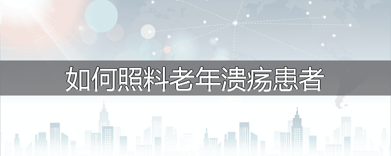 如何照料老年溃疡患者