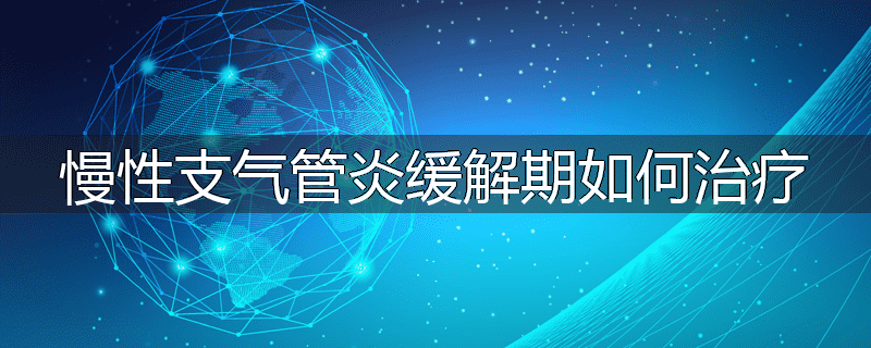 慢性支气管炎缓解期如何治疗