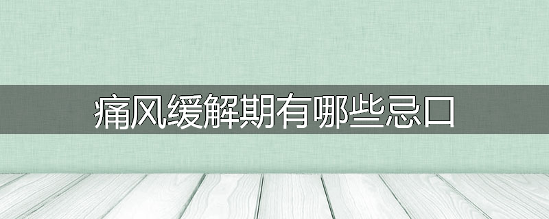 痛风缓解期有哪些忌口