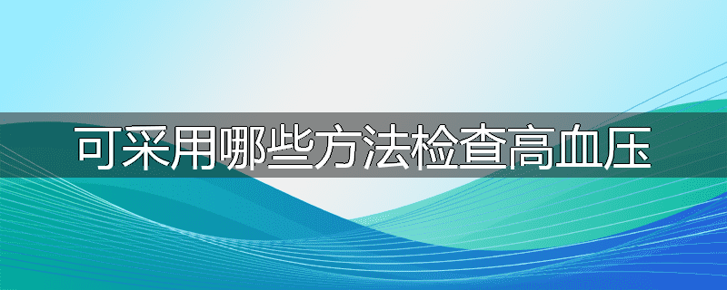 可采用哪些方法检查高血压