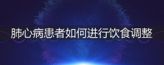 肺心病患者如何进行饮食调整