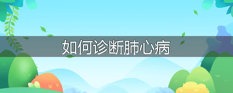 如何诊断肺心病