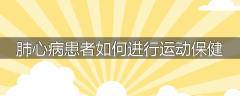 肺心病患者如何进行运动保健