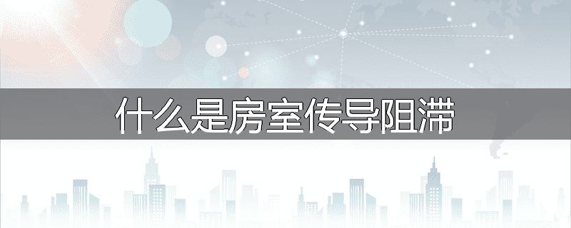 什么是房室传导阻滞