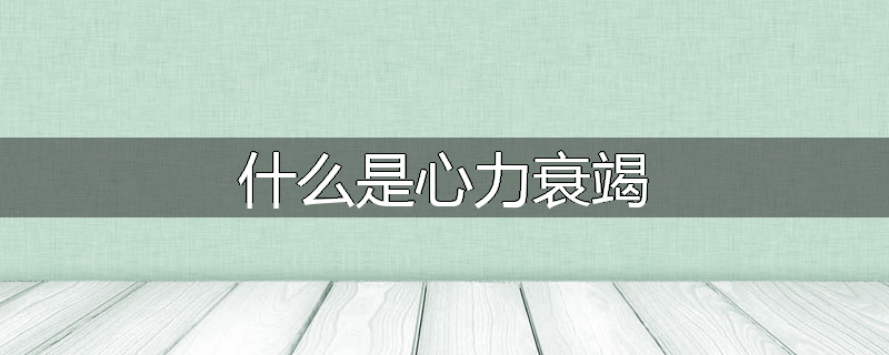 什么是心力衰竭