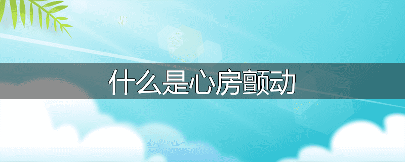 什么是心房颤动