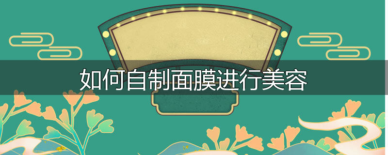 如何自制面膜进行美容