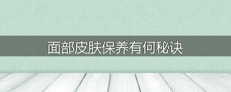 面部皮肤保养有何秘诀