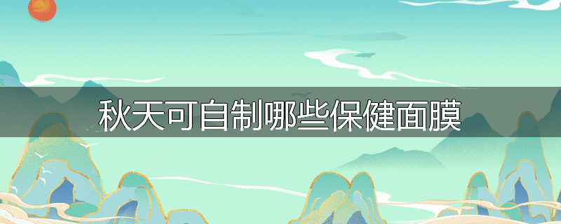 秋天可自制哪些保健面膜