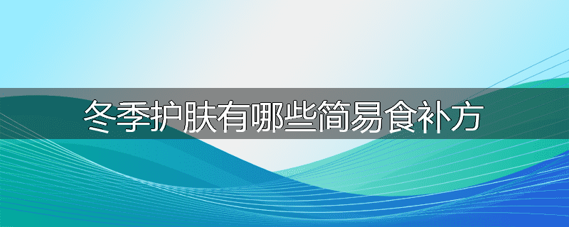 冬季护肤有哪些简易食补方