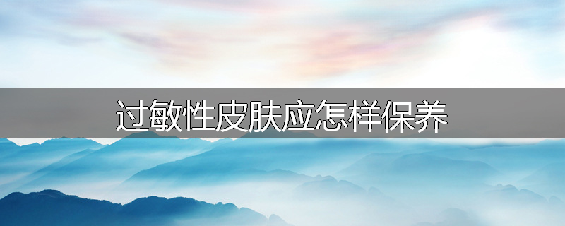 过敏性皮肤应怎样保养