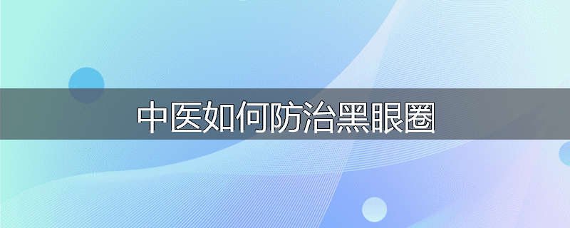 中医如何防治黑眼圈