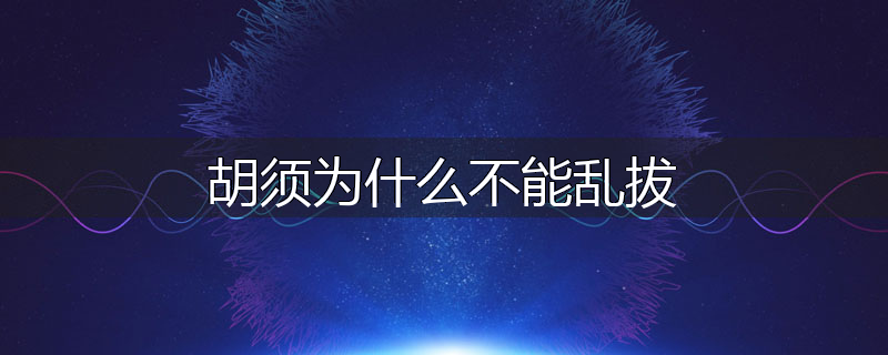 胡须为什么不能乱拔