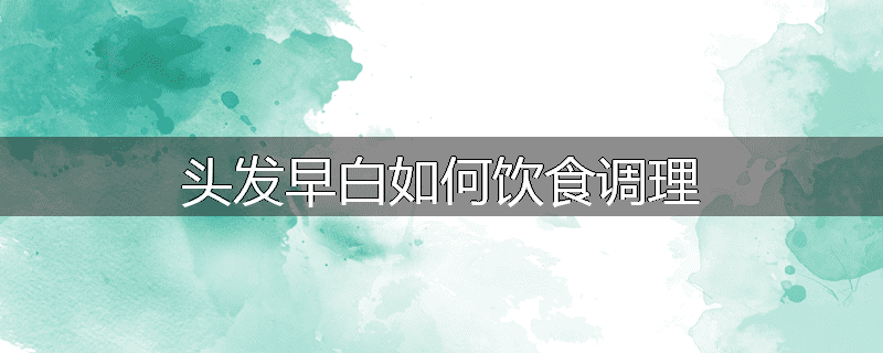 头发早白如何饮食调理