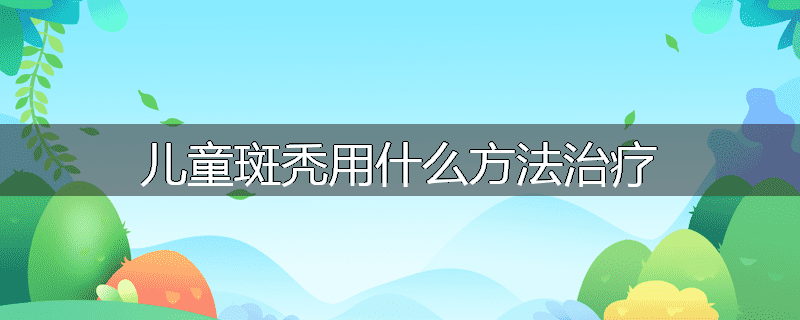 儿童斑秃用什么方法治疗