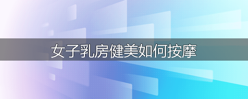 女子乳房健美如何按摩