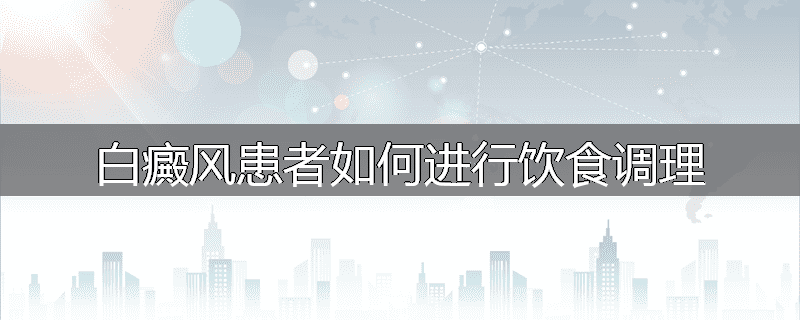 白癜风患者如何进行饮食调理