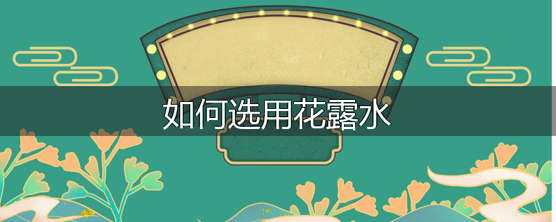 如何选用花露水