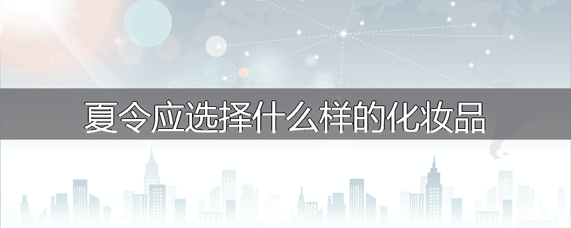 夏令应选择什么样的化妆品