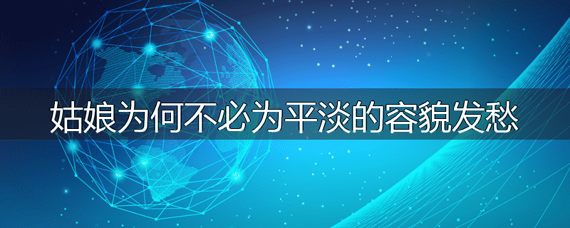 姑娘为何不必为平淡的容貌发愁