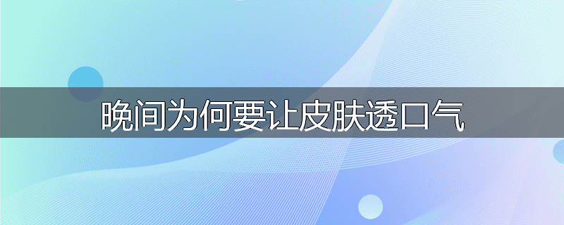 晚间为何要让皮肤透口气