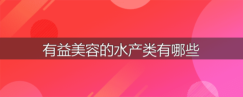 有益美容的水产类有哪些