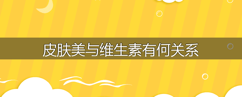 皮肤美与维生素有何关系