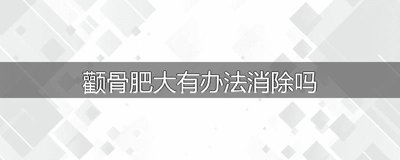 颧骨肥大有办法消除吗