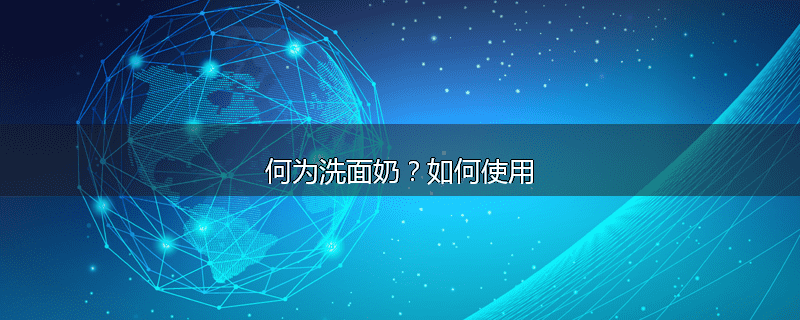 何为洗面奶?如何使用