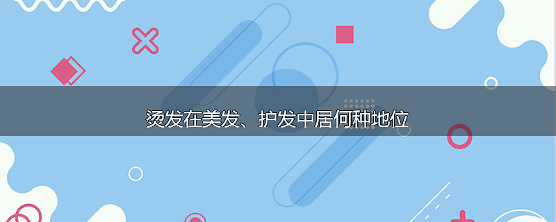 烫发在美发、护发中居何种地位