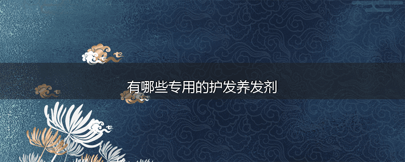 有哪些专用的护发养发剂