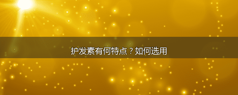 护发素有何特点?如何选用